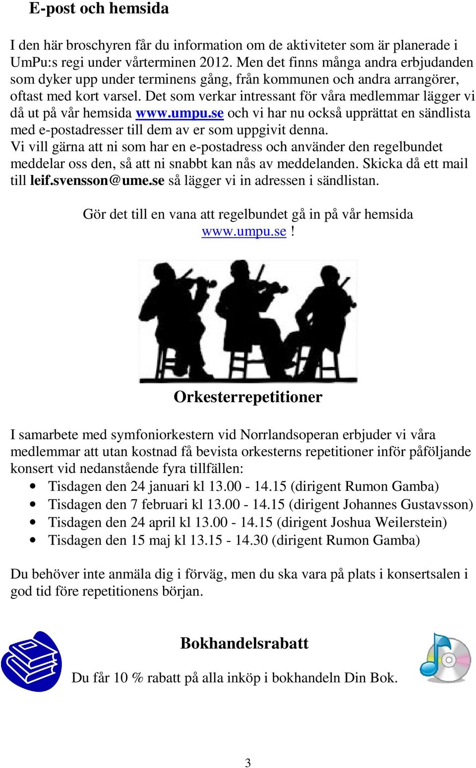 Det som verkar intressant för våra medlemmar lägger vi då ut på vår hemsida www.umpu.se och vi har nu också upprättat en sändlista med e-postadresser till dem av er som uppgivit denna.