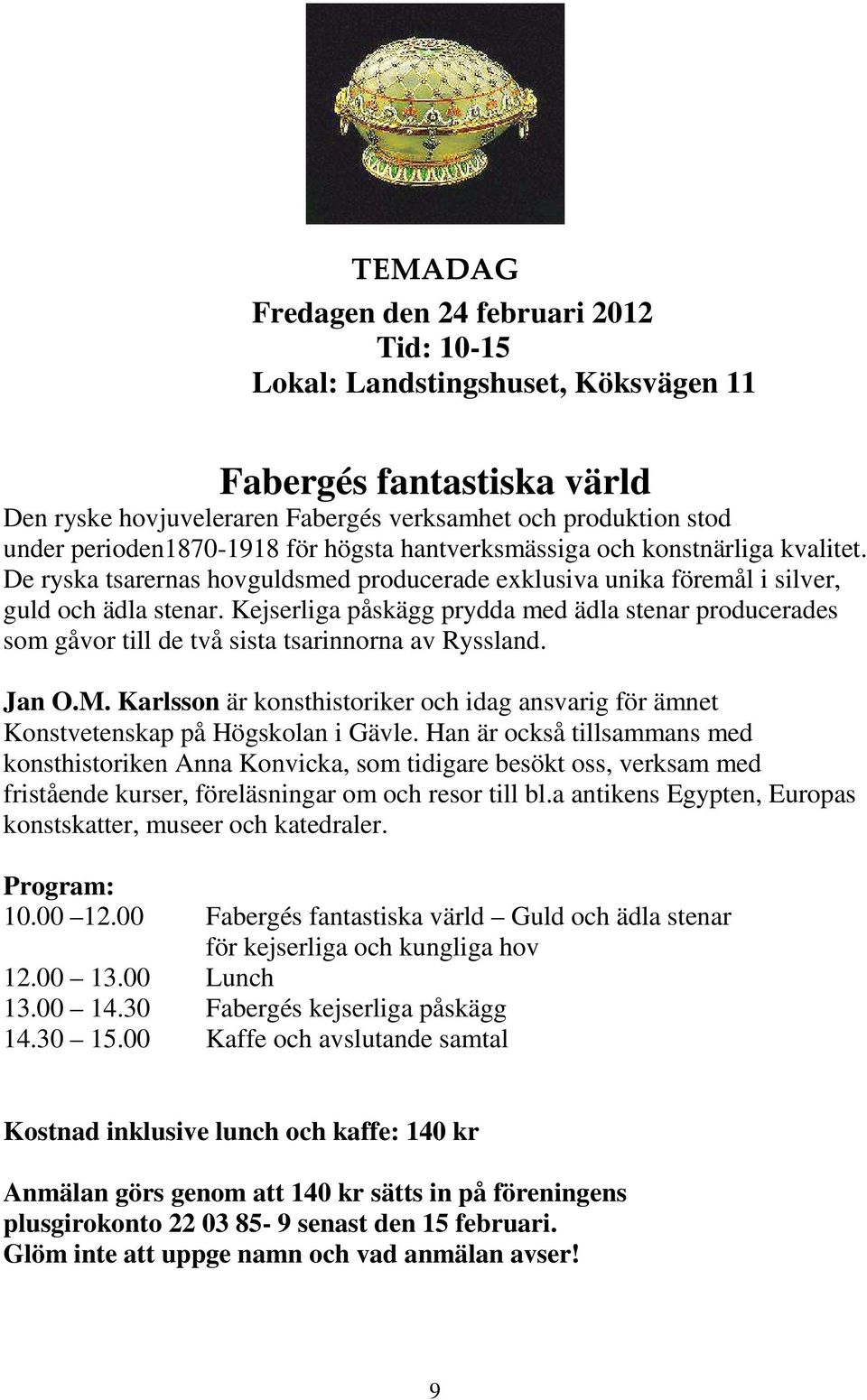 Kejserliga påskägg prydda med ädla stenar producerades som gåvor till de två sista tsarinnorna av Ryssland. Jan O.M.