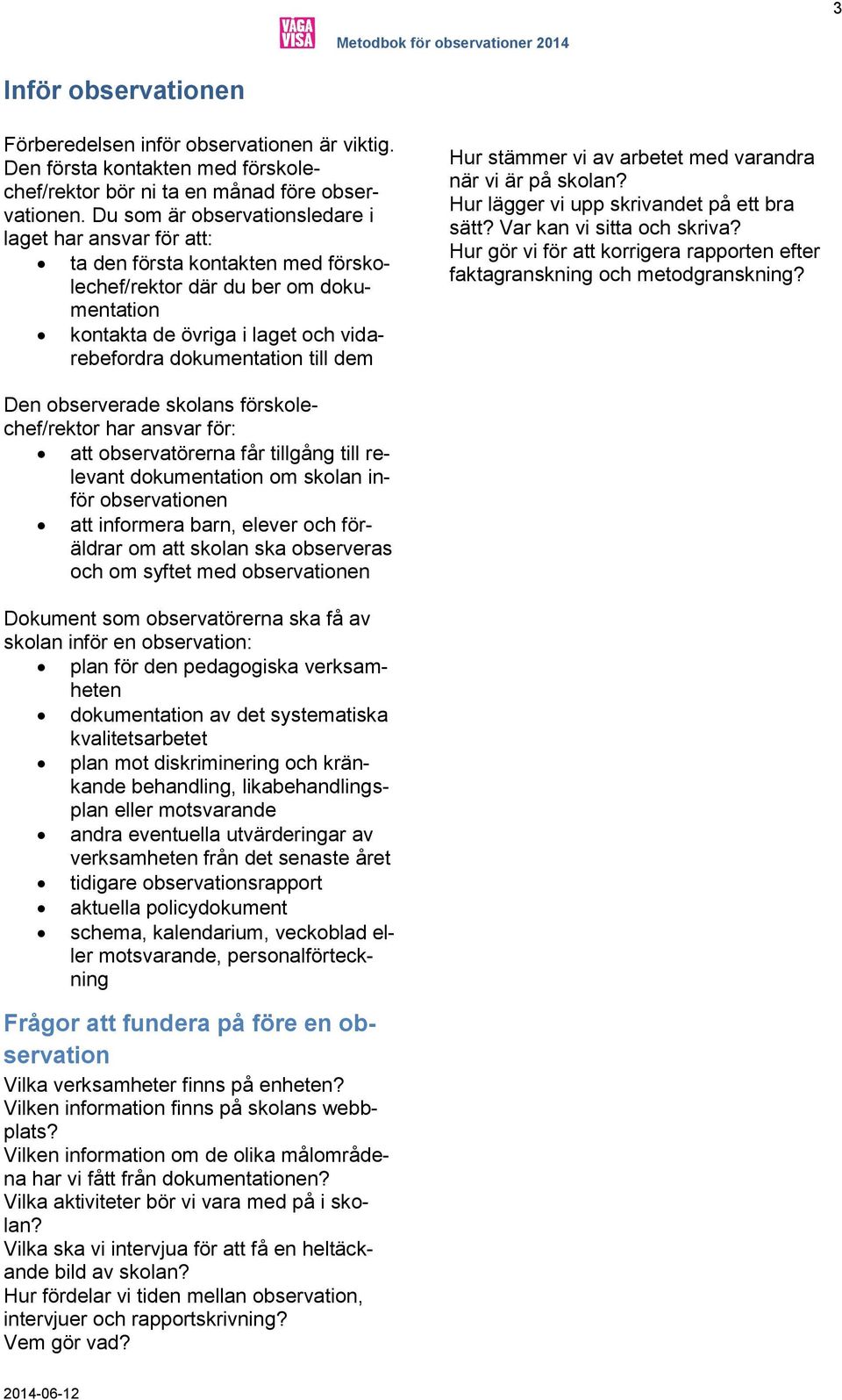 dem Hur stämmer vi av arbetet med varandra när vi är på skolan? Hur lägger vi upp skrivandet på ett bra sätt? Var kan vi sitta och skriva?