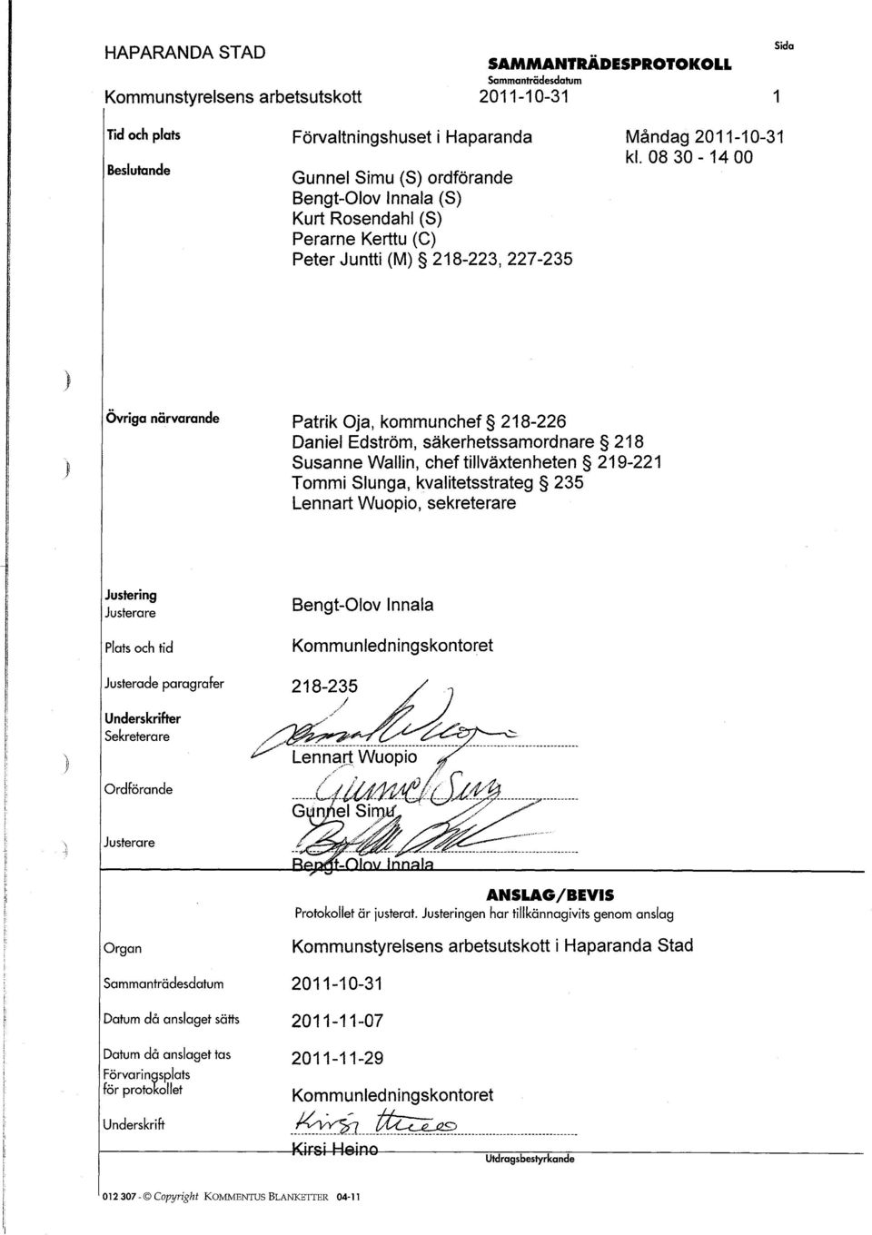 (C) Peter Juntti (M) 218-223, 227-235 Övriga närvarande Patrik Oja, kommunchef 218-226 Daniel Edtröm, äkerhetamordnare 218 Suanne Wallin, chef tillväxtenheten 219-221 Tommi Slunga, kvalitettrateg 235