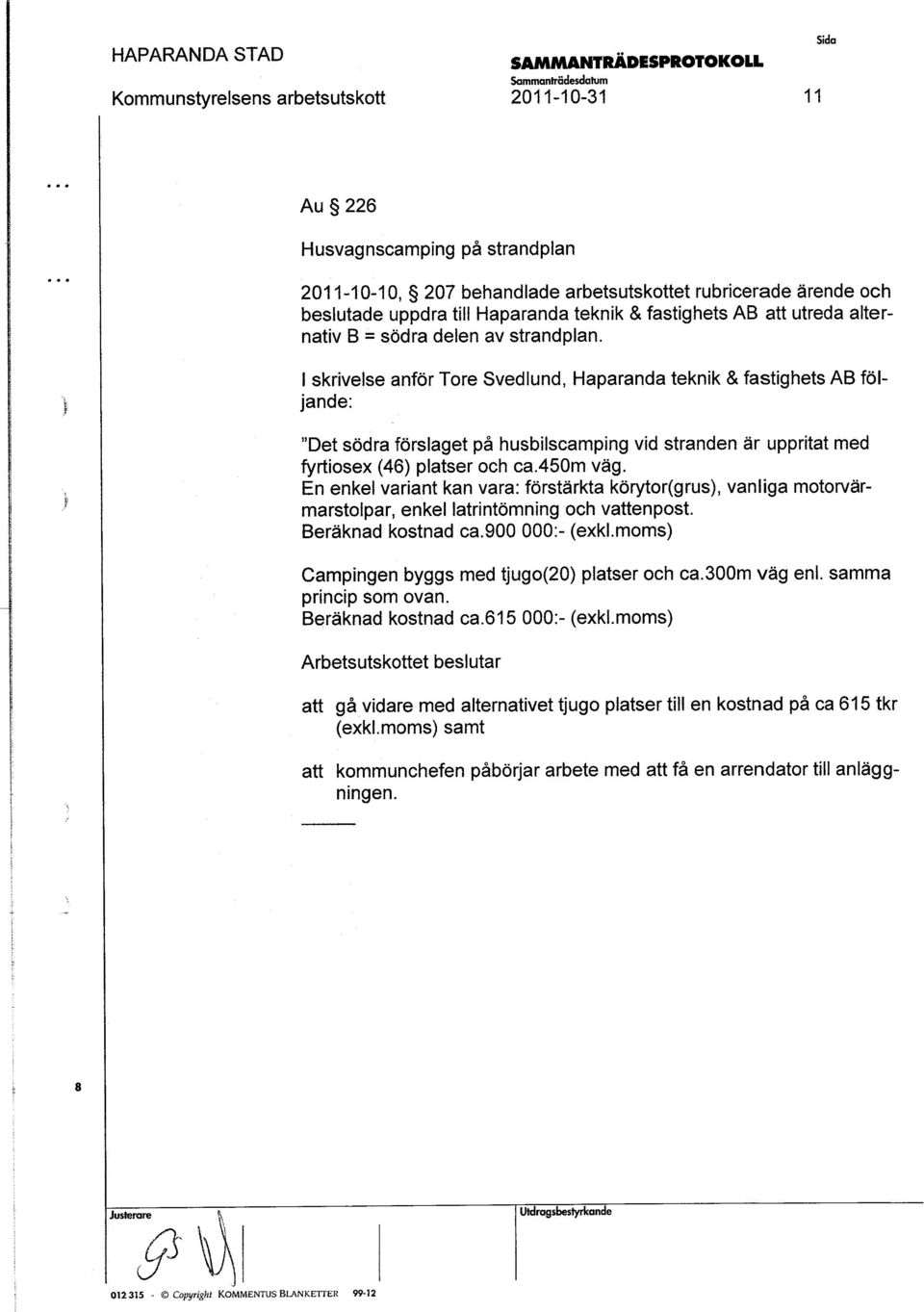 En enkel variant kan vara : förtärkta körytor (gru}, vanliga motorvärmartolpar, enkel latrintömning och vattenpot. Beräknad kotnad ca.900 000 :- (exkl.mom} campingen bygg med tjugo(20} plater och ca.