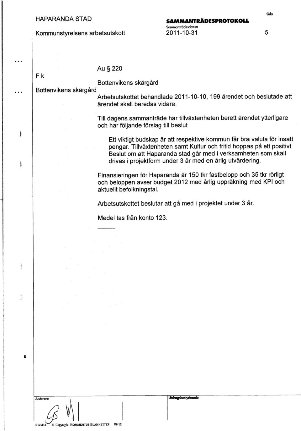 Tillväxtenheten amt Kultur och fritid hoppa på ett poitivt Belut om att Haparanda tad går med i verkamheten om kall driva i projektform under 3 år med en årlig utvärdering.