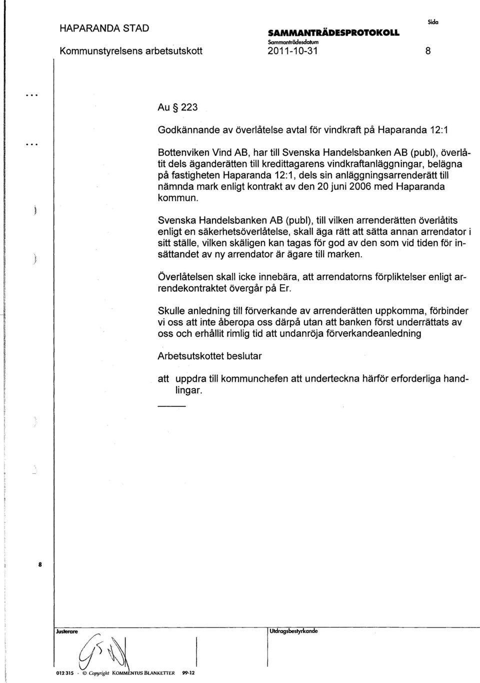 . Svenka Handelbanken AB ^publ}, till vilken arrenderätten övercåtit enligt en äkerhetöverlåtele, kall äga rätt att ätta annan arrendator i itt tälle, vilken käligen kan taga för god av den om vid