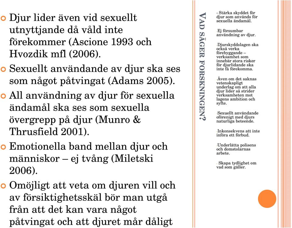 Omöjligt att veta om djuren vill och av försiktighetsskäl bör man utgå från att det kan vara något påtvingat och att djuret mår dåligt av det (Bollinger & Goetschel 2005). VAD SÄGER FORSKNINGEN?