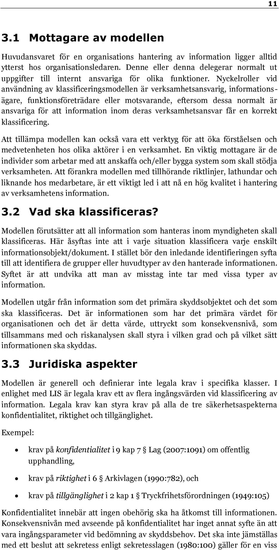 Nyckelroller vid användning av klassificeringsmodellen är verksamhetsansvarig, informationsägare, funktionsföreträdare eller motsvarande, eftersom dessa normalt är ansvariga för att information inom