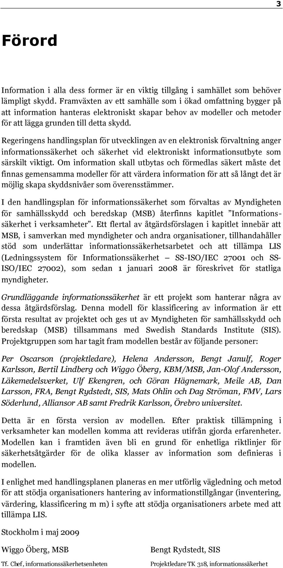 Regeringens handlingsplan för utvecklingen av en elektronisk förvaltning anger informationssäkerhet och säkerhet vid elektroniskt informationsutbyte som särskilt viktigt.