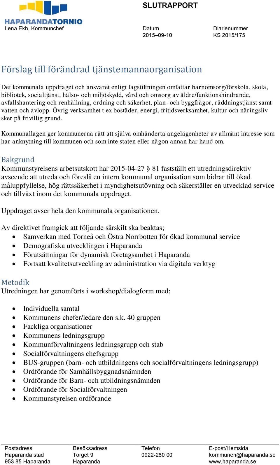 räddningstjänst samt vatten och avlopp. Övrig verksamhet t ex bostäder, energi, fritidsverksamhet, kultur och näringsliv sker på frivillig grund.