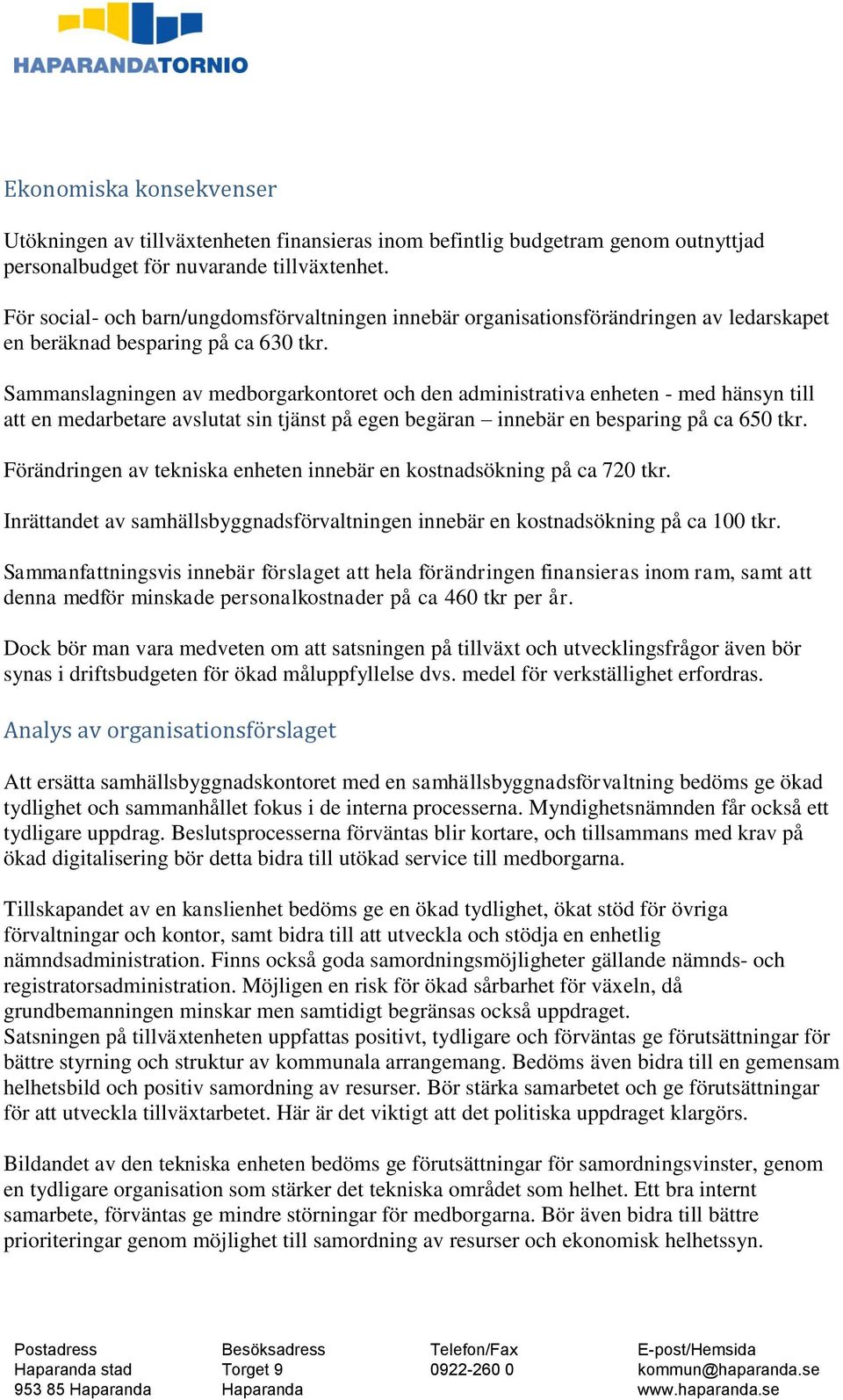 Sammanslagningen av medborgarkontoret och den administrativa enheten - med hänsyn till att en medarbetare avslutat sin tjänst på egen begäran innebär en besparing på ca 650 tkr.