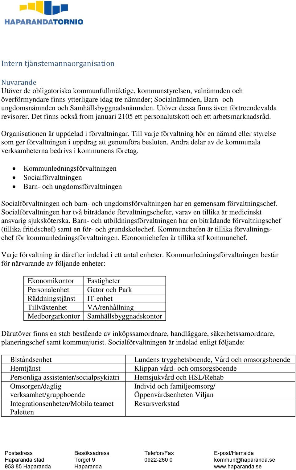 Organisationen är uppdelad i förvaltningar. Till varje förvaltning hör en nämnd eller styrelse som ger förvaltningen i uppdrag att genomföra besluten.
