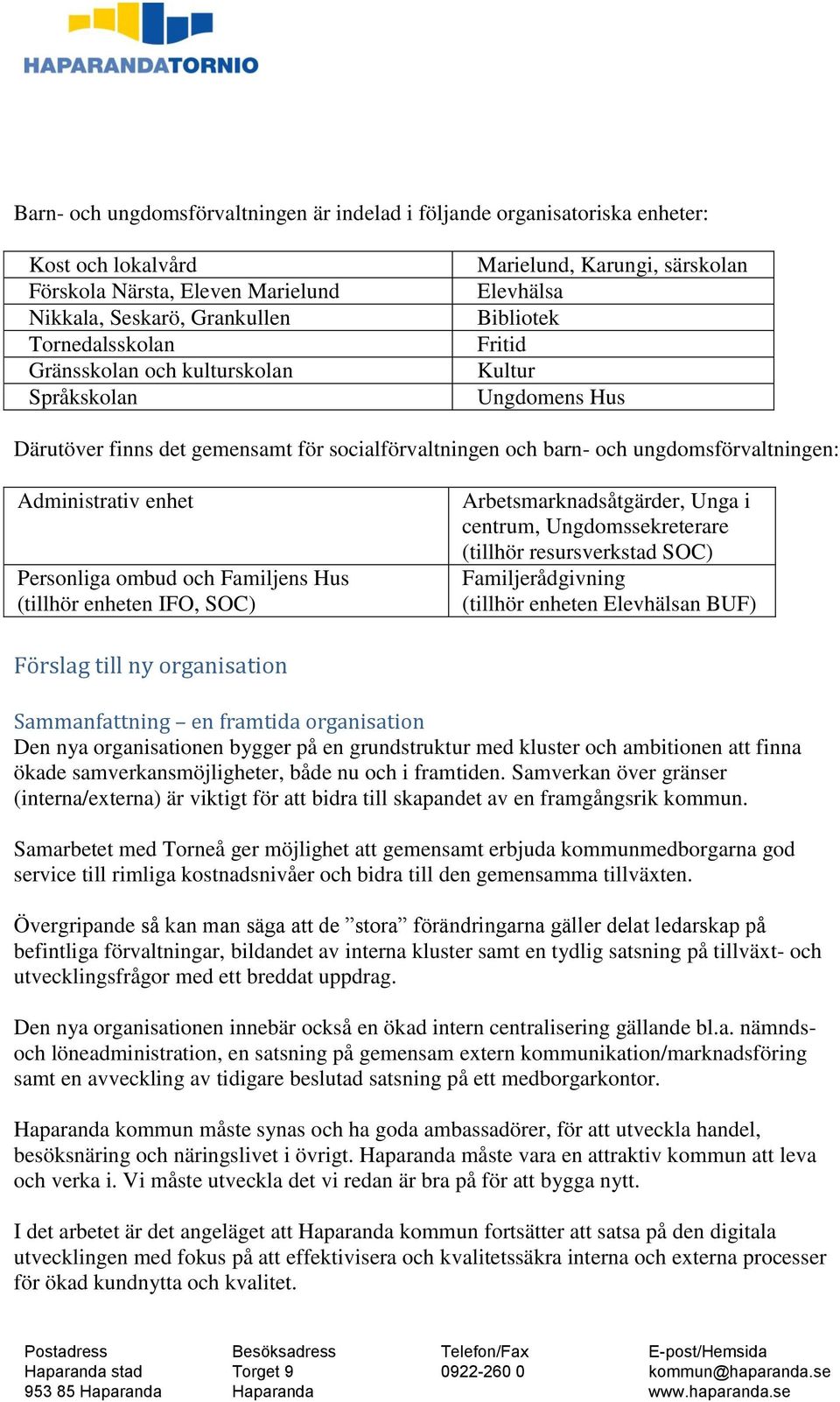 Administrativ enhet Personliga ombud och Familjens Hus (tillhör enheten IFO, SOC) Arbetsmarknadsåtgärder, Unga i centrum, Ungdomssekreterare (tillhör resursverkstad SOC) Familjerådgivning (tillhör
