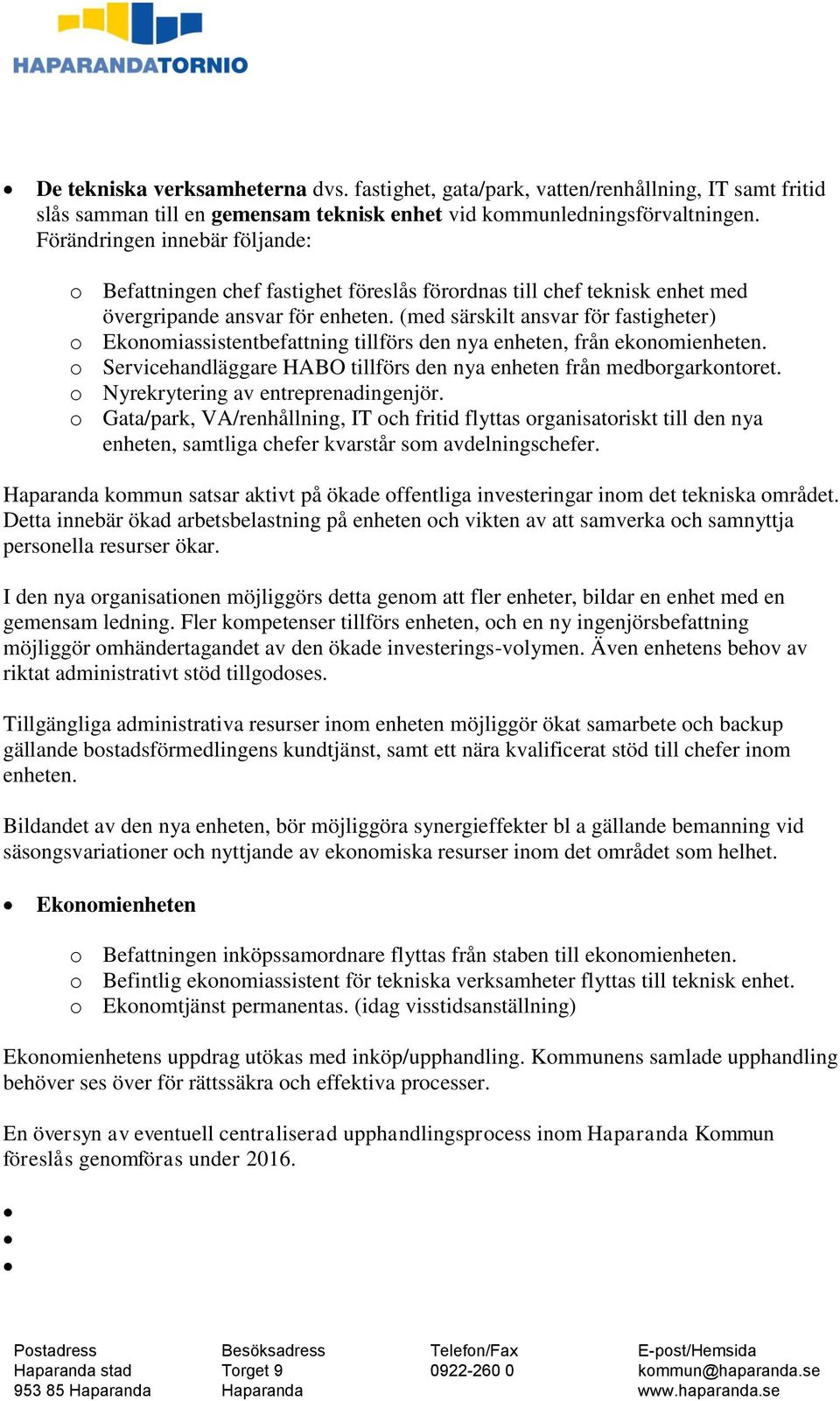 (med särskilt ansvar för fastigheter) o Ekonomiassistentbefattning tillförs den nya enheten, från ekonomienheten. o Servicehandläggare HABO tillförs den nya enheten från medborgarkontoret.