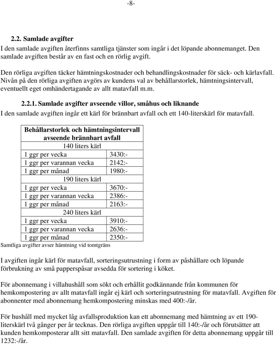 Nivån på den rörliga avgiften avgörs av kundens val av behållarstorlek, hämtningsintervall, eventuellt eget omhändertagande av allt matavfall m.m. 2.2.1.