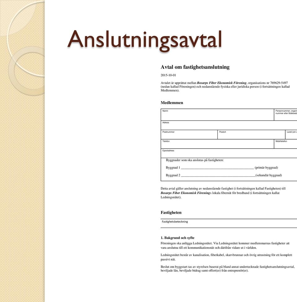 Medlemmen Namn Personnummer, organisationsnummer eller födelsedatum Adress Postnummer Postort Land (om ej Sverige) Telefon Mobiltelefon Epostadress Byggnader som ska anslutas på fastigheten: Byggnad