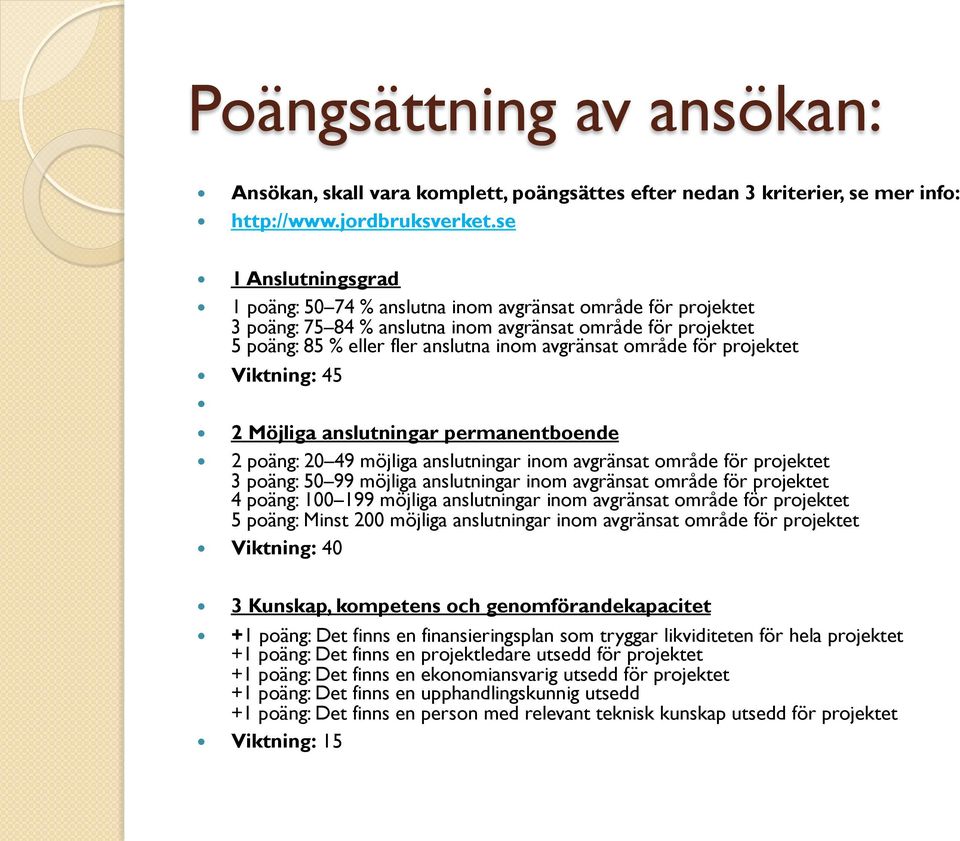 område för projektet Viktning: 45 2 Möjliga anslutningar permanentboende 2 poäng: 20 49 möjliga anslutningar inom avgränsat område för projektet 3 poäng: 50 99 möjliga anslutningar inom avgränsat