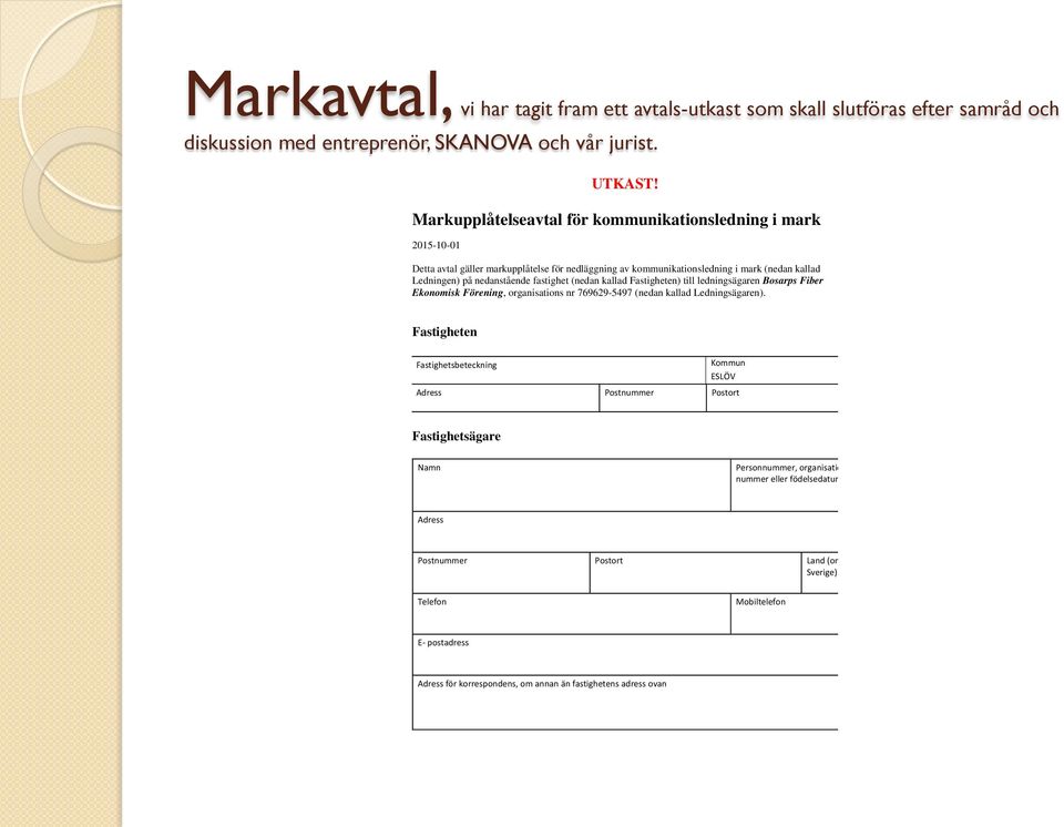 fastighet (nedan kallad Fastigheten) till ledningsägaren Bosarps Fiber Ekonomisk Förening, organisations nr 769629-5497 (nedan kallad Ledningsägaren).