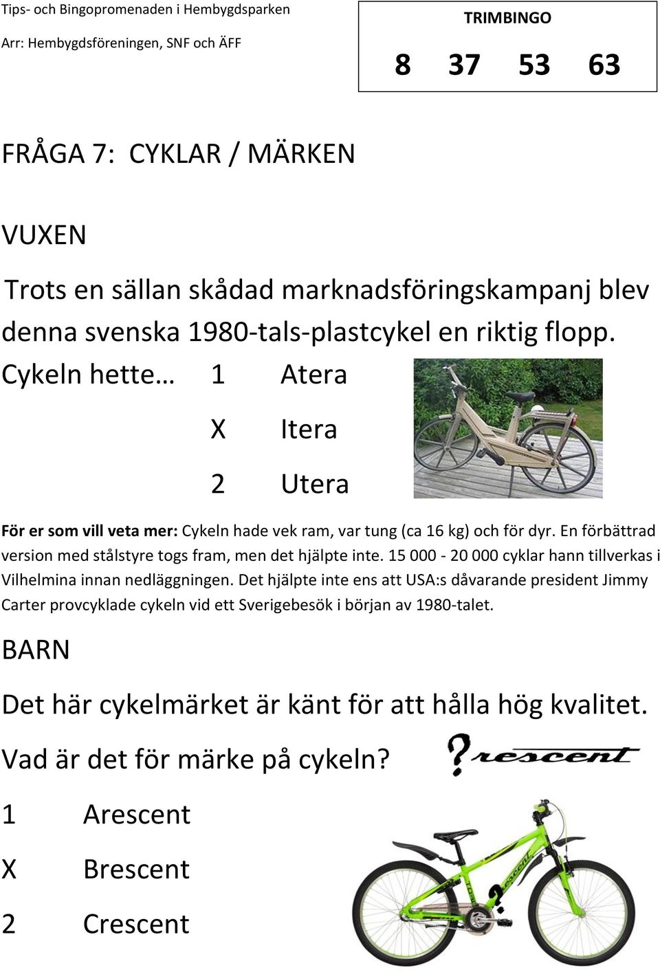 En förbättrad version med stålstyre togs fram, men det hjälpte inte. 15 000-20 000 cyklar hann tillverkas i Vilhelmina innan nedläggningen.