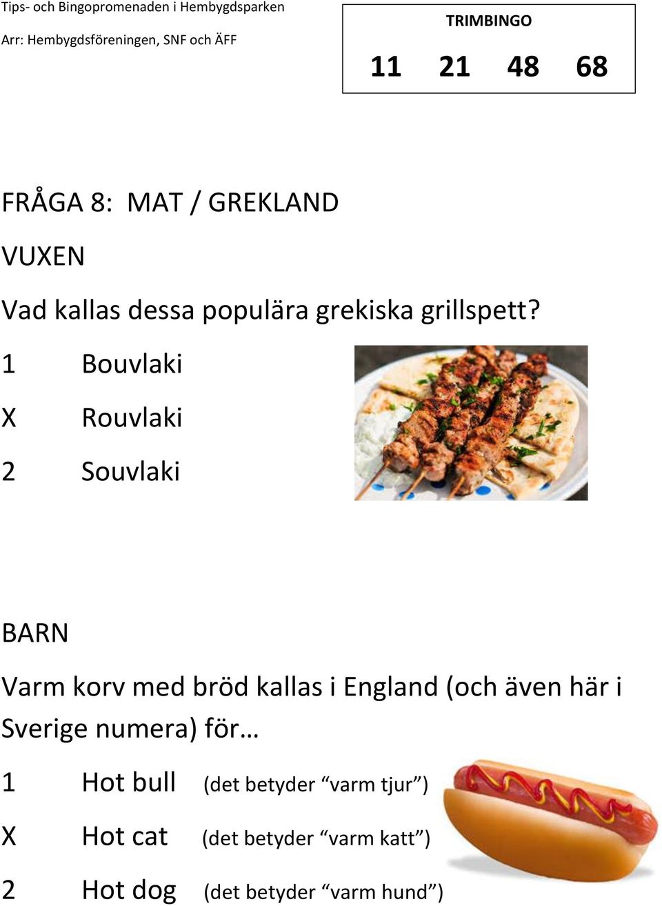 1 Bouvlaki Rouvlaki 2 Souvlaki Varm korv med bröd kallas i England (och