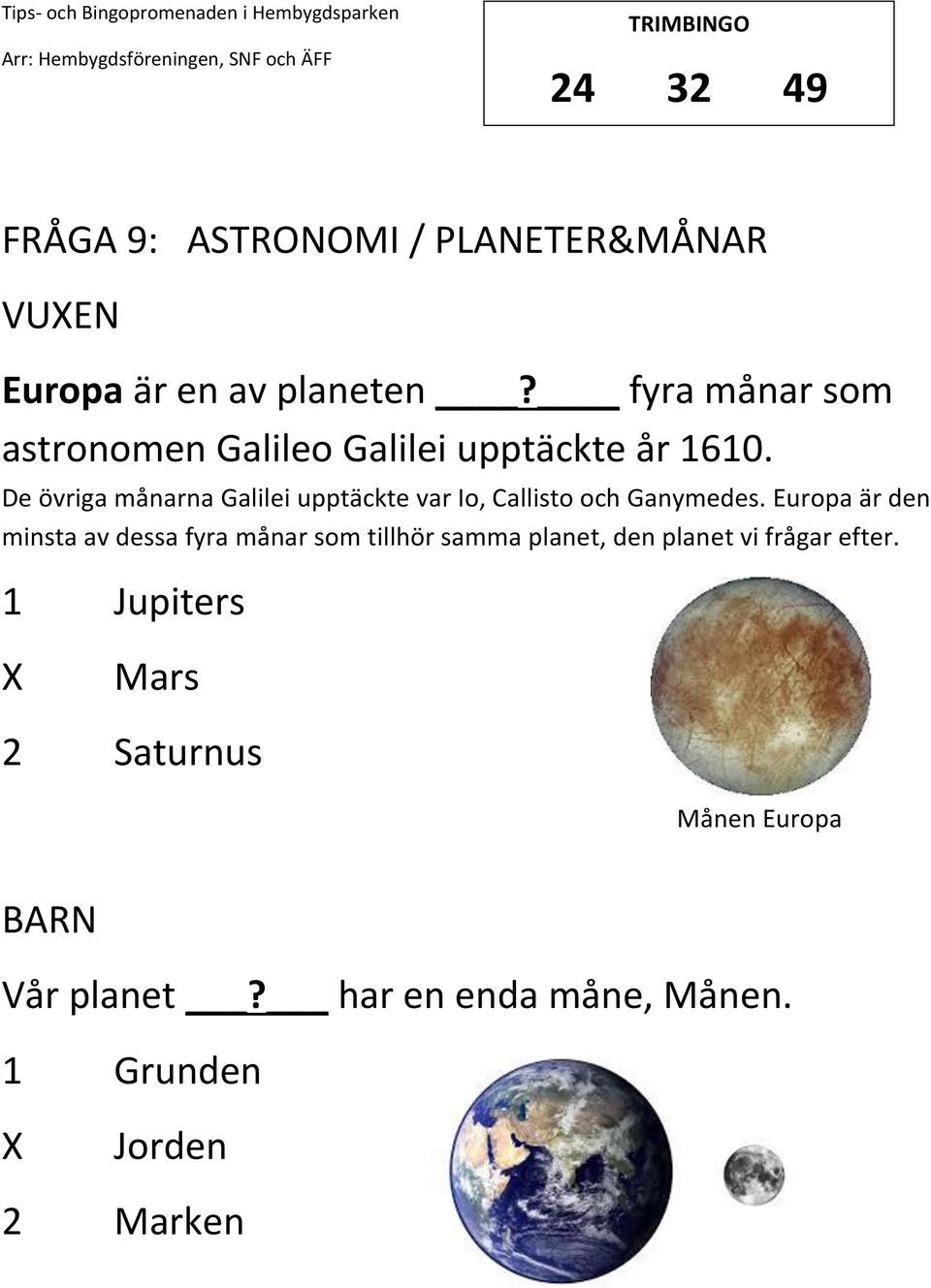 De övriga månarna Galilei upptäckte var Io, Callisto och Ganymedes.
