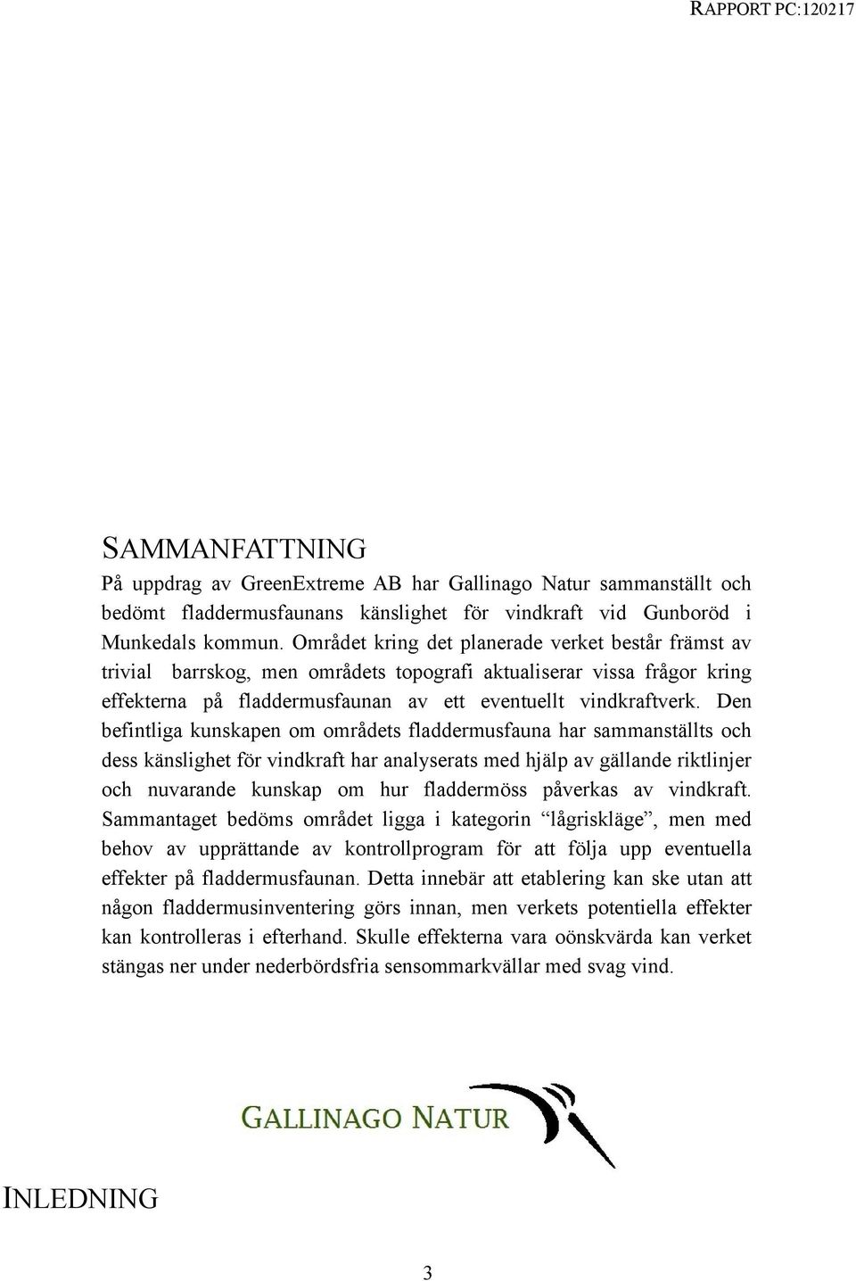 Den befintliga kunskapen om områdets fladdermusfauna har sammanställts och dess känslighet för vindkraft har analyserats med hjälp av gällande riktlinjer och nuvarande kunskap om hur fladdermöss