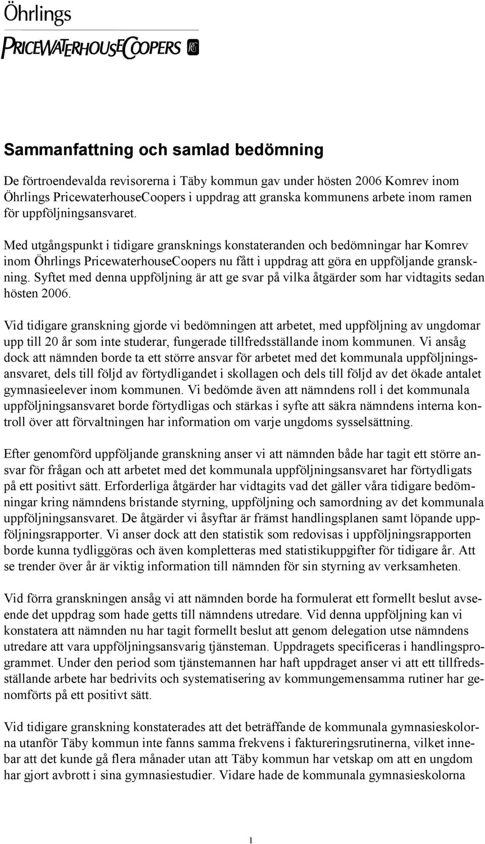 Syftet med denna uppföljning är att ge svar på vilka åtgärder som har vidtagits sedan hösten 2006.