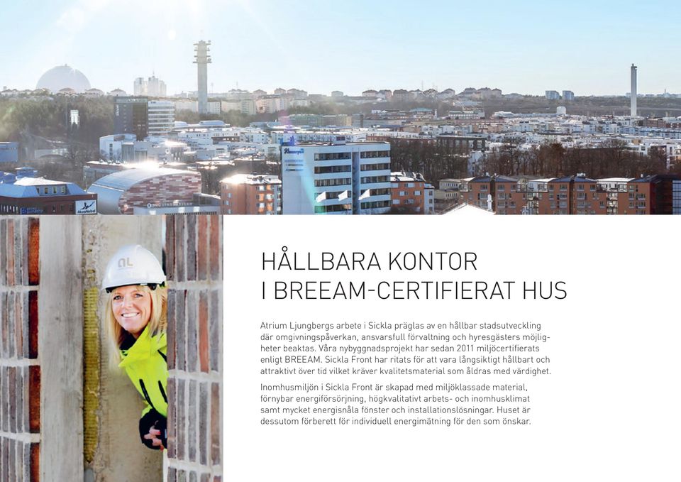Sickla Front har ritats för att vara långsiktigt hållbart och attraktivt över tid vilket kräver kvalitetsmaterial som åldras med värdighet.