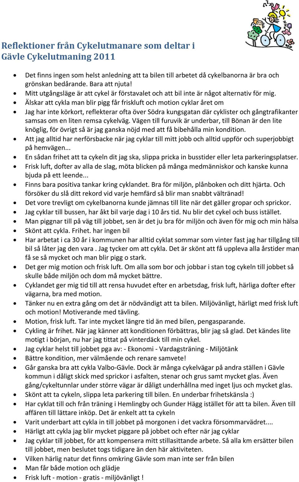 Älskar att cykla man blir pigg får friskluft och motion cyklar året om Jag har inte körkort, reflekterar ofta över Södra kungsgatan där cyklister och gångtrafikanter samsas om en liten remsa cykelväg.