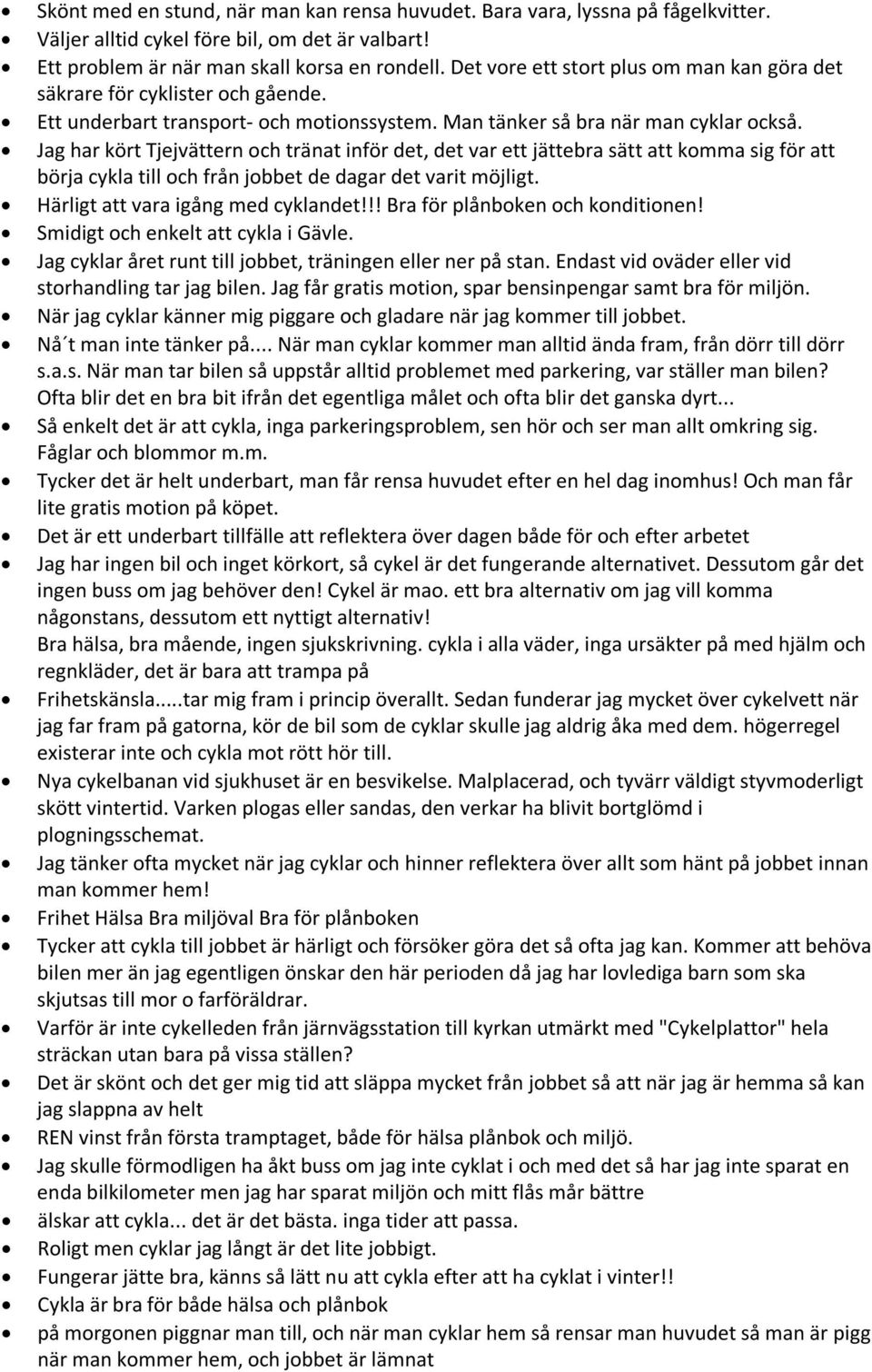 Jag har kört Tjejvättern och tränat inför det, det var ett jättebra sätt att komma sig för att börja cykla till och från jobbet de dagar det varit möjligt. Härligt att vara igång med cyklandet!