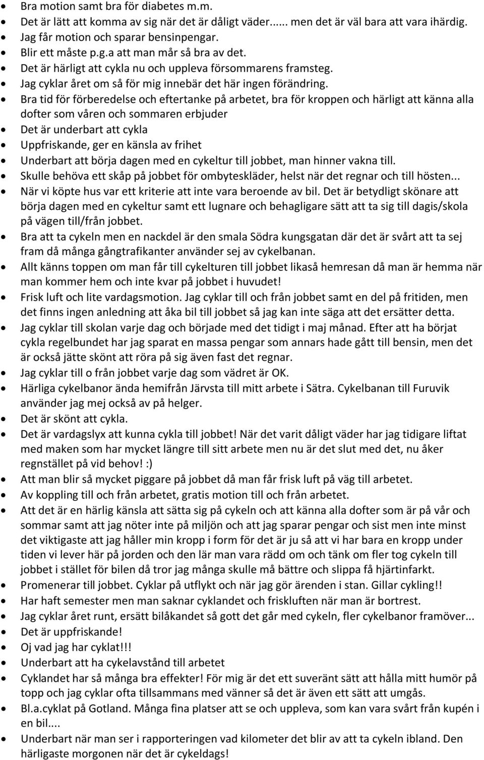 Bra tid för förberedelse och eftertanke på arbetet, bra för kroppen och härligt att känna alla dofter som våren och sommaren erbjuder Det är underbart att cykla Uppfriskande, ger en känsla av frihet
