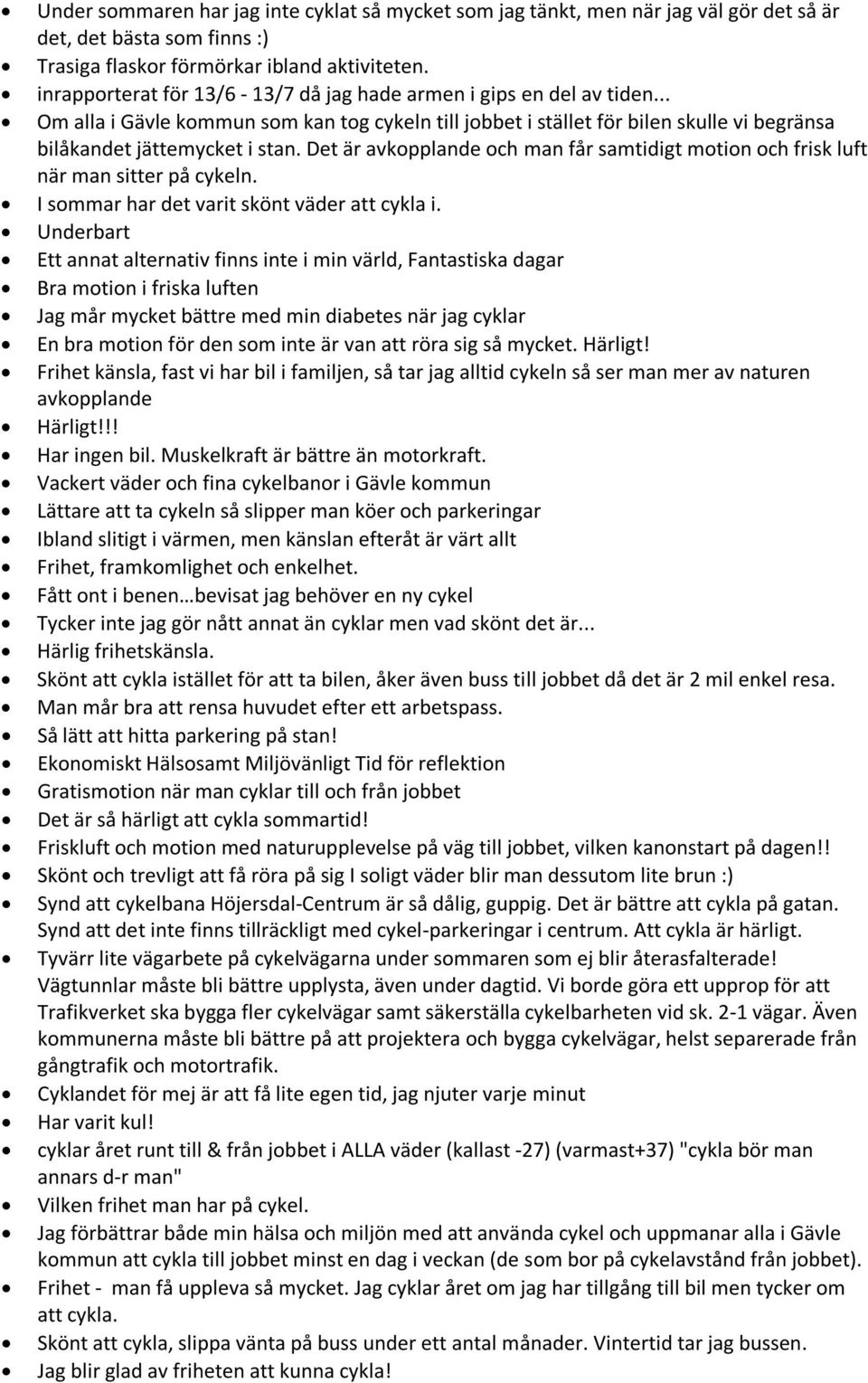 Det är avkopplande och man får samtidigt motion och frisk luft när man sitter på cykeln. I sommar har det varit skönt väder att cykla i.