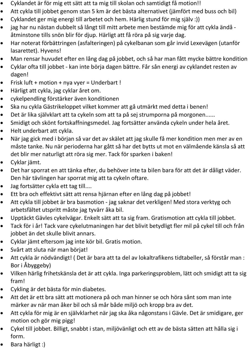 Härlig stund för mig själv :)) jag har nu nästan dubbelt så långt till mitt arbete men bestämde mig för att cykla ändå - åtminstone tills snön blir för djup. Härligt att få röra på sig varje dag.