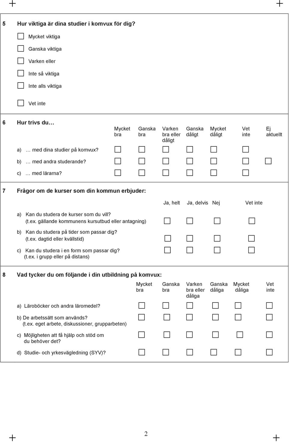 7 Frågor om de kurser som din kommun erbjuder: Ja, helt Ja, delvis Nej a) Kan du studera de kurser som du vill? (t.ex.