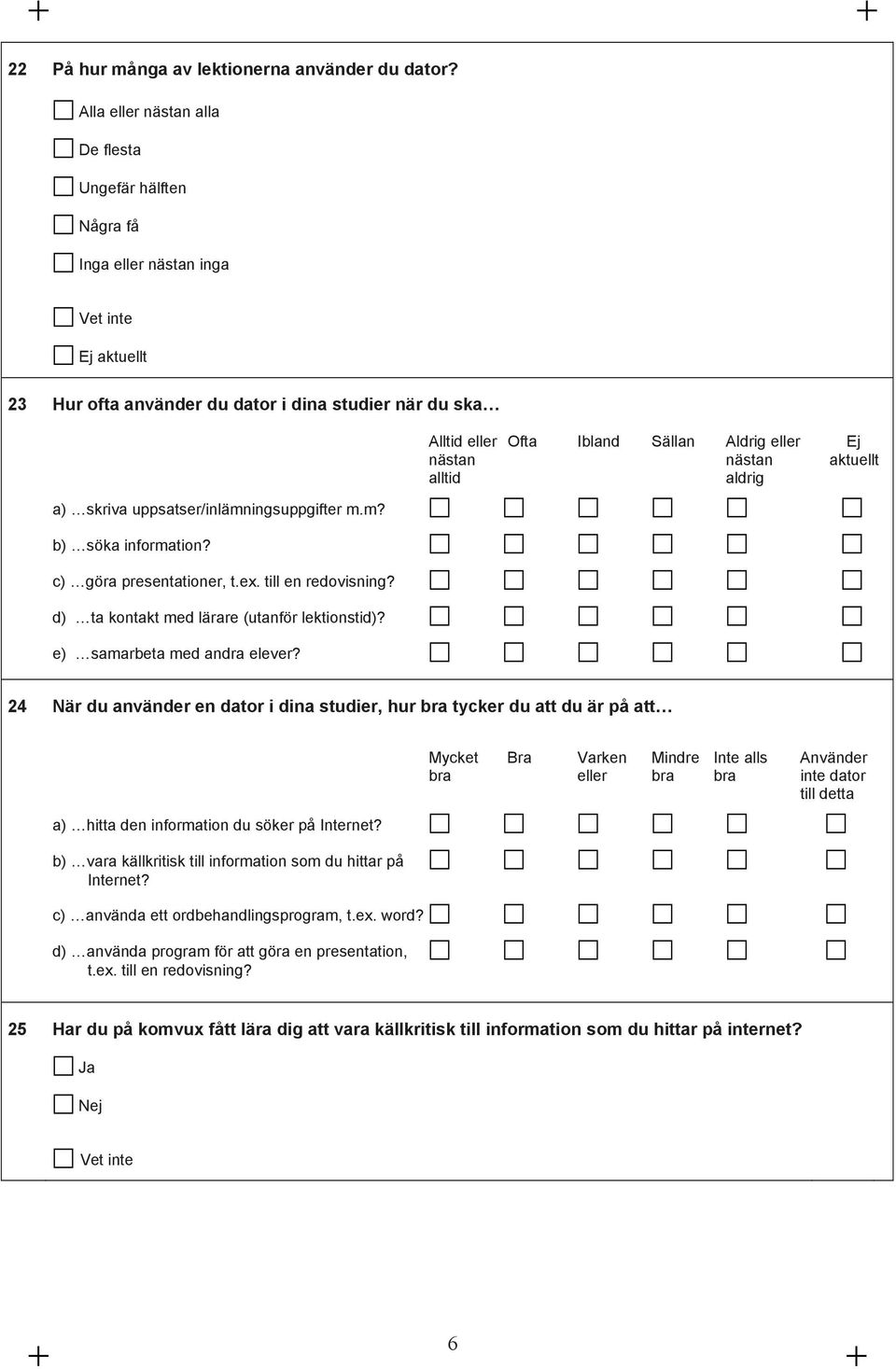 c) göra presentationer, t.ex. till en redovisning? d) ta kontakt med lärare (utanför lektionstid)? e) samarbeta med andra elever?