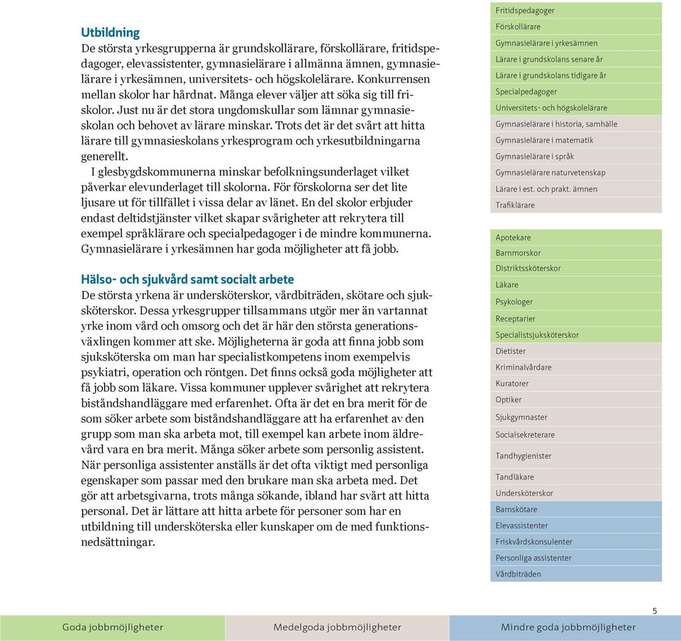 Trots det är det svårt att hitta lärare till gymnasieskolans yrkesprogram och yrkesutbildningarna generellt.