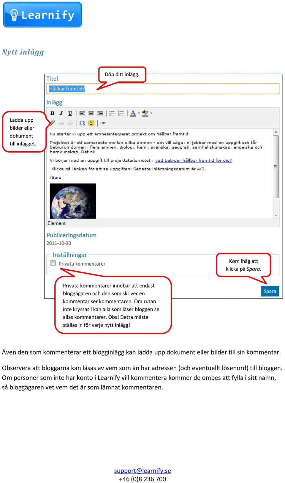 Om rutan inte kryssas i kan alla som läser bloggen se allas kommentarer. Obs! Detta måste ställas in för varje nytt inlägg!