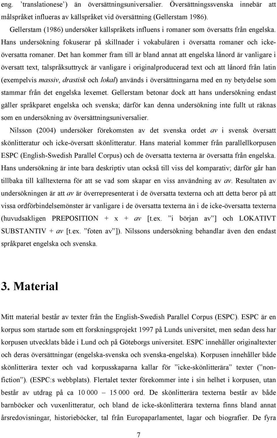 Det han kommer fram till är bland annat att engelska lånord är vanligare i översatt text, talspråksuttryck är vanligare i originalproducerad text och att lånord från latin (exempelvis massiv,