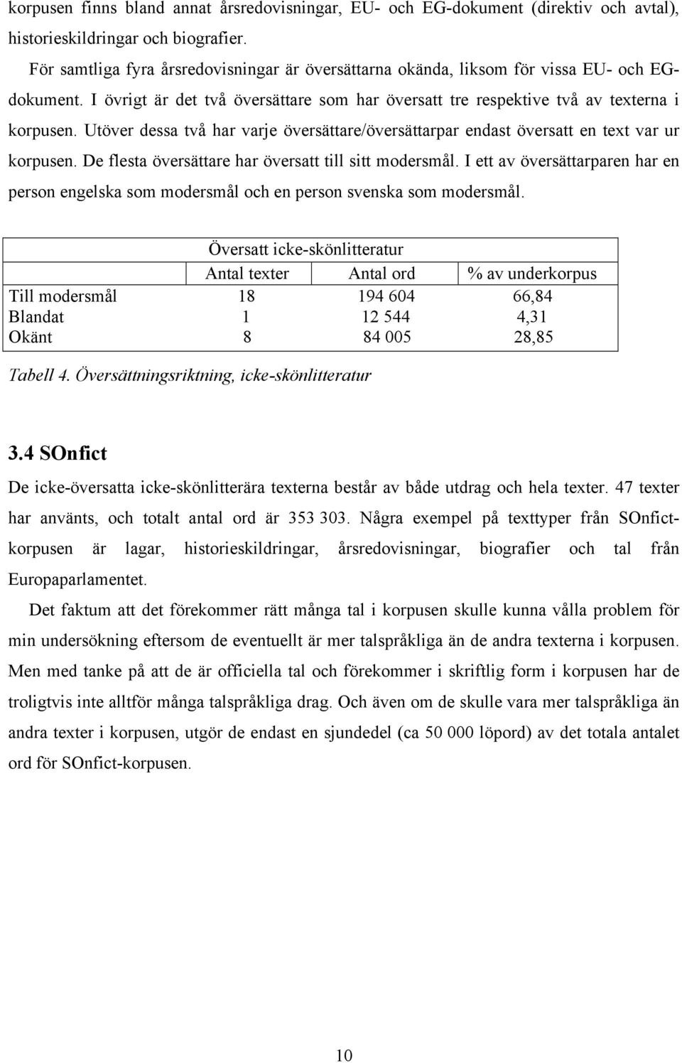 Utöver dessa två har varje översättare/översättarpar endast översatt en text var ur korpusen. De flesta översättare har översatt till sitt modersmål.