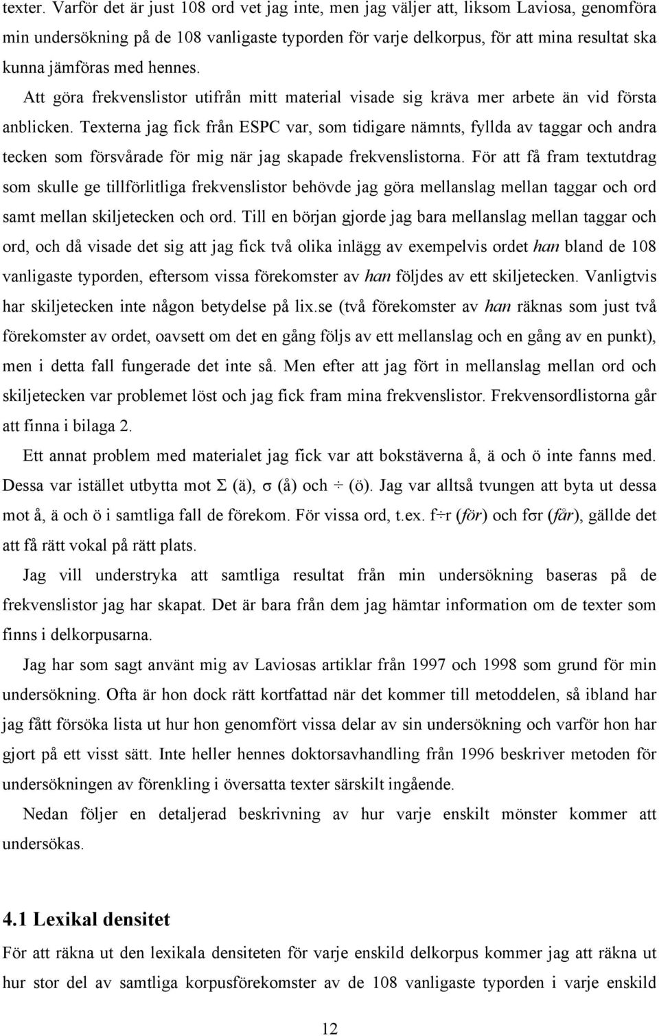 hennes. Att göra frekvenslistor utifrån mitt material visade sig kräva mer arbete än vid första anblicken.