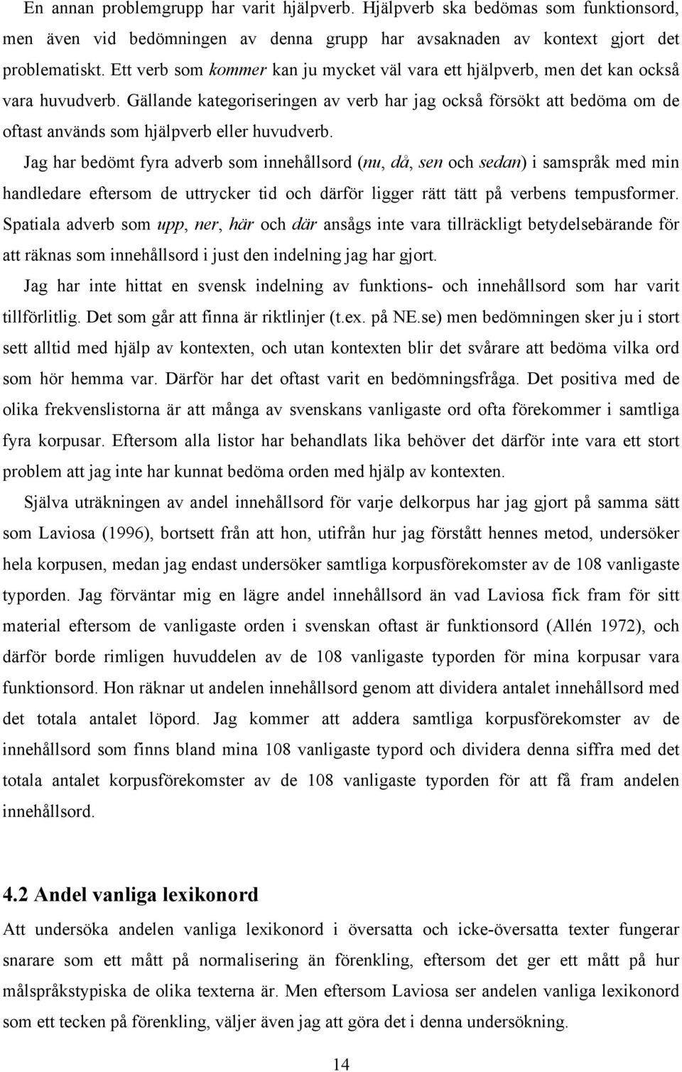 Gällande kategoriseringen av verb har jag också försökt att bedöma om de oftast används som hjälpverb eller huvudverb.