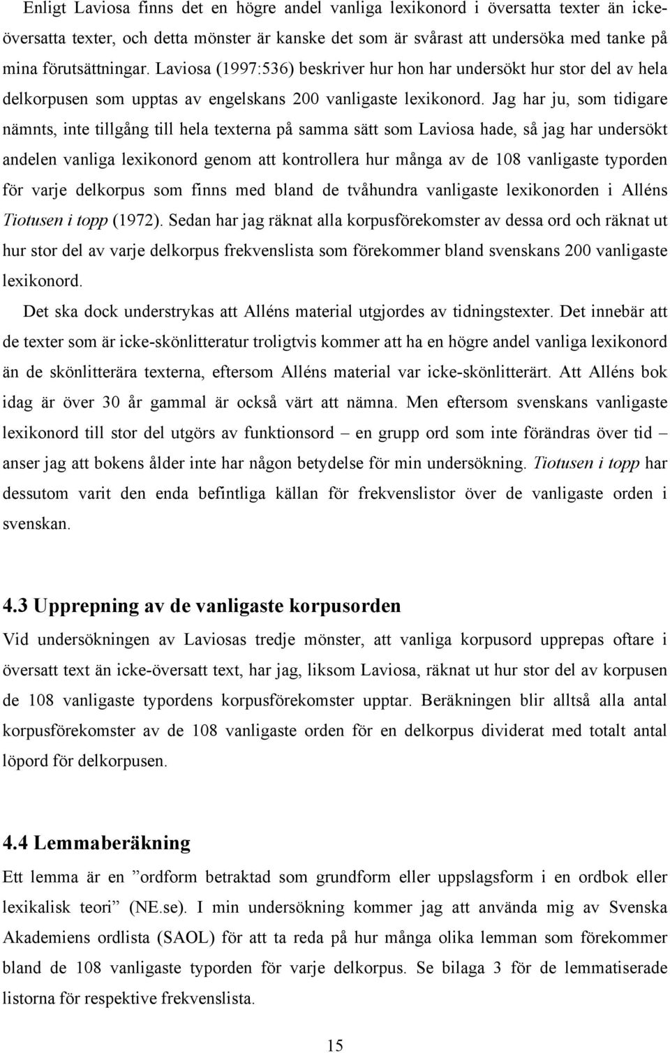 Jag har ju, som tidigare nämnts, inte tillgång till hela texterna på samma sätt som Laviosa hade, så jag har undersökt andelen vanliga lexikonord genom att kontrollera hur många av de 108 vanligaste