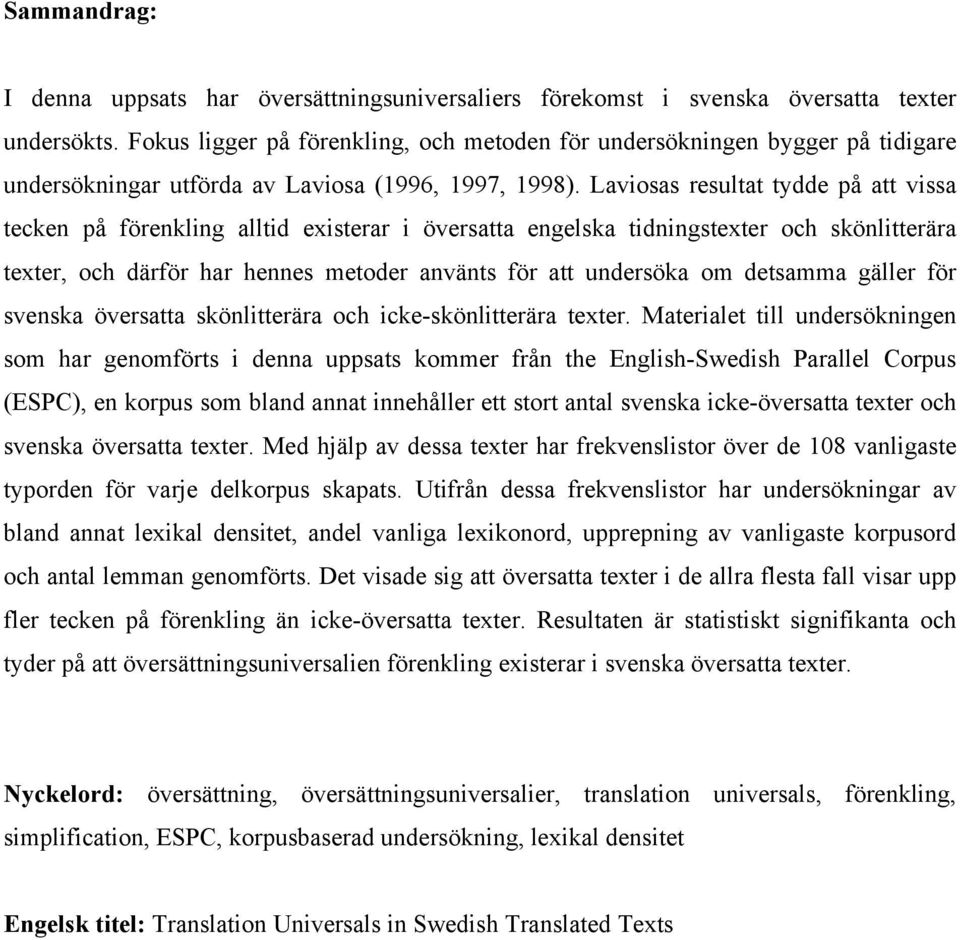 Laviosas resultat tydde på att vissa tecken på förenkling alltid existerar i översatta engelska tidningstexter och skönlitterära texter, och därför har hennes metoder använts för att undersöka om