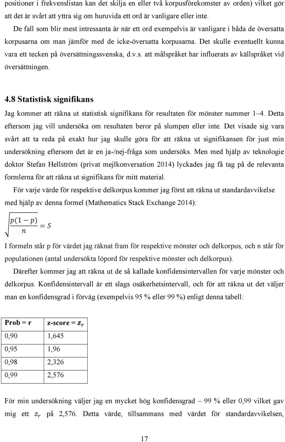 Det skulle eventuellt kunna vara ett tecken på översättningssvenska, d.v.s. att målspråket har influerats av källspråket vid översättningen. 4.