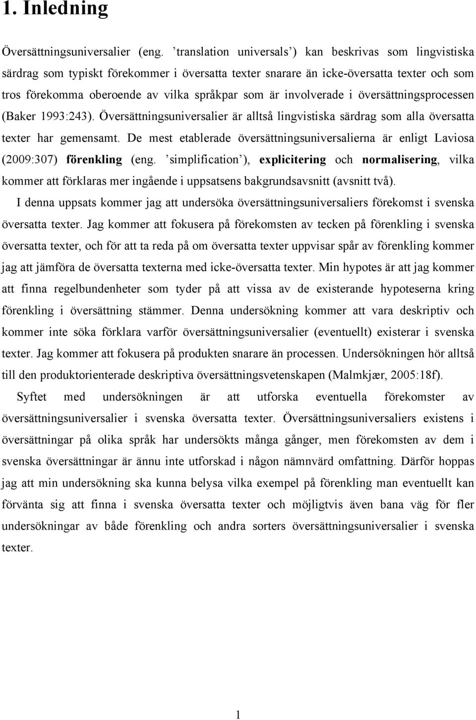 involverade i översättningsprocessen (Baker 1993:243). Översättningsuniversalier är alltså lingvistiska särdrag som alla översatta texter har gemensamt.