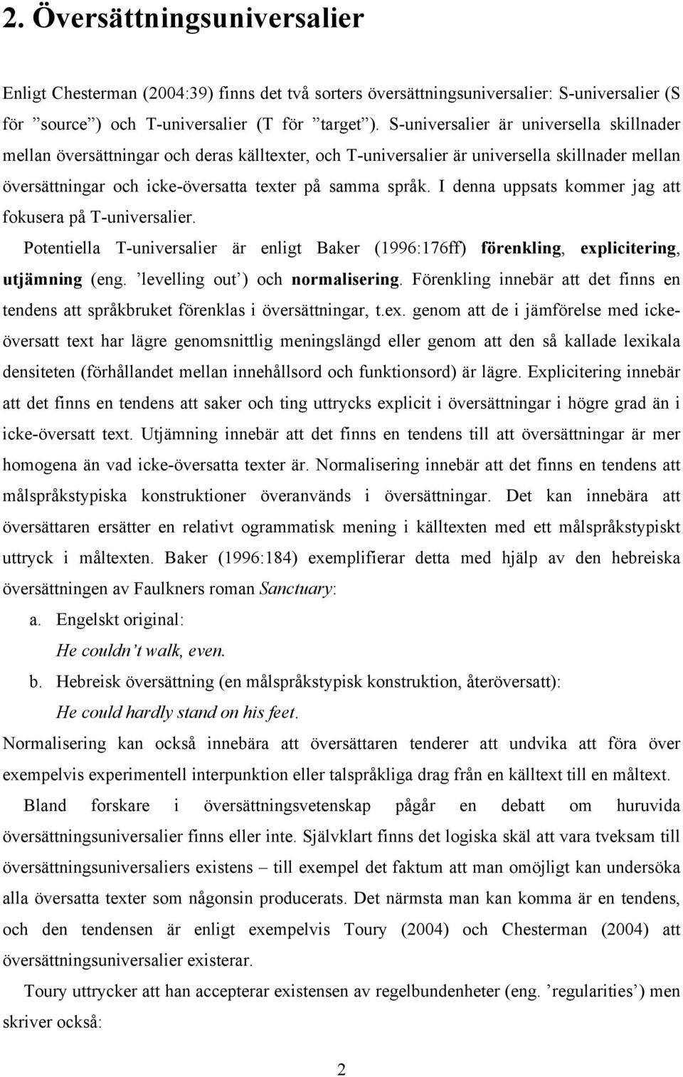 I denna uppsats kommer jag att fokusera på T-universalier. Potentiella T-universalier är enligt Baker (1996:176ff) förenkling, explicitering, utjämning (eng. levelling out ) och normalisering.