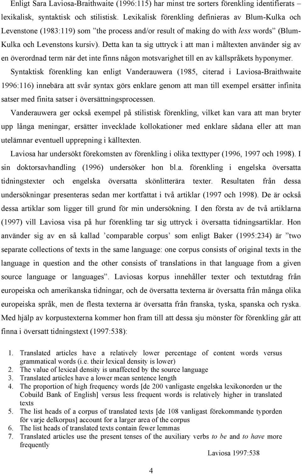 Detta kan ta sig uttryck i att man i måltexten använder sig av en överordnad term när det inte finns någon motsvarighet till en av källspråkets hyponymer.