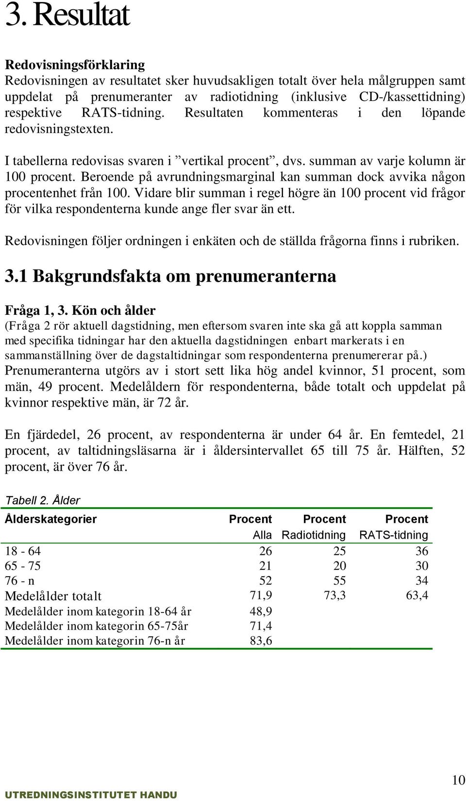 Beroende på avrundningsmarginal kan summan dock avvika någon procentenhet från 100. Vidare blir summan i regel högre än 100 procent vid frågor för vilka respondenterna kunde ange fler svar än ett.