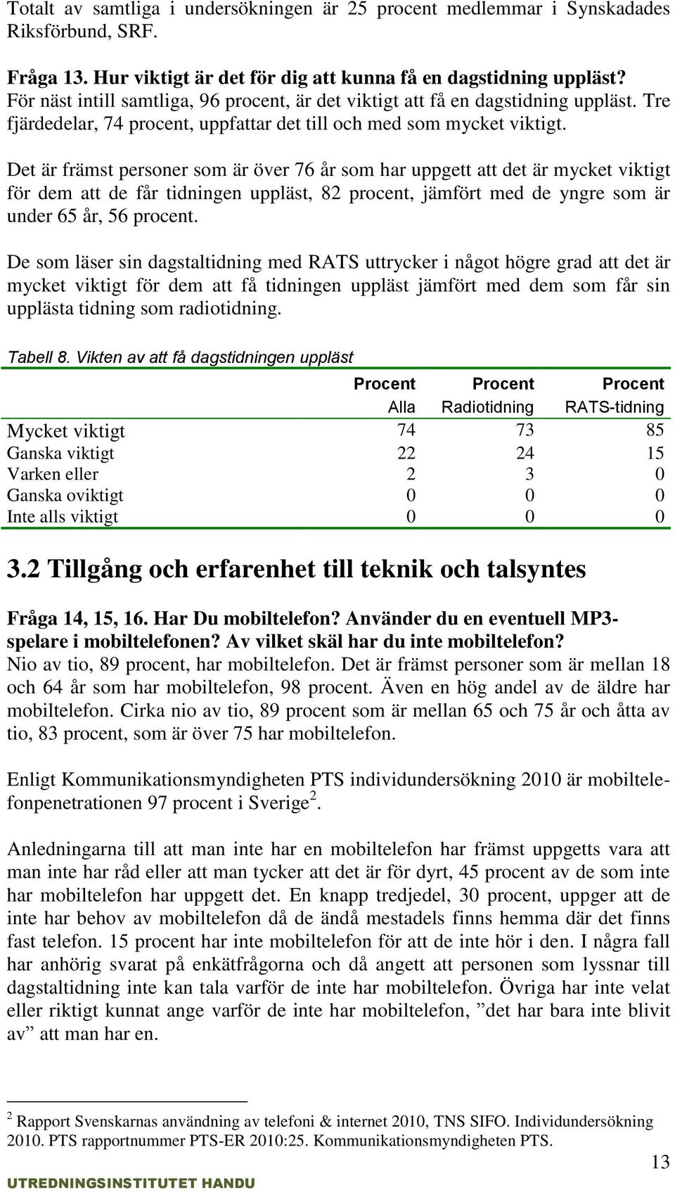 Det är främst personer som är över 76 år som har uppgett att det är mycket viktigt för dem att de får tidningen uppläst, 82 procent, jämfört med de yngre som är under 65 år, 56 procent.