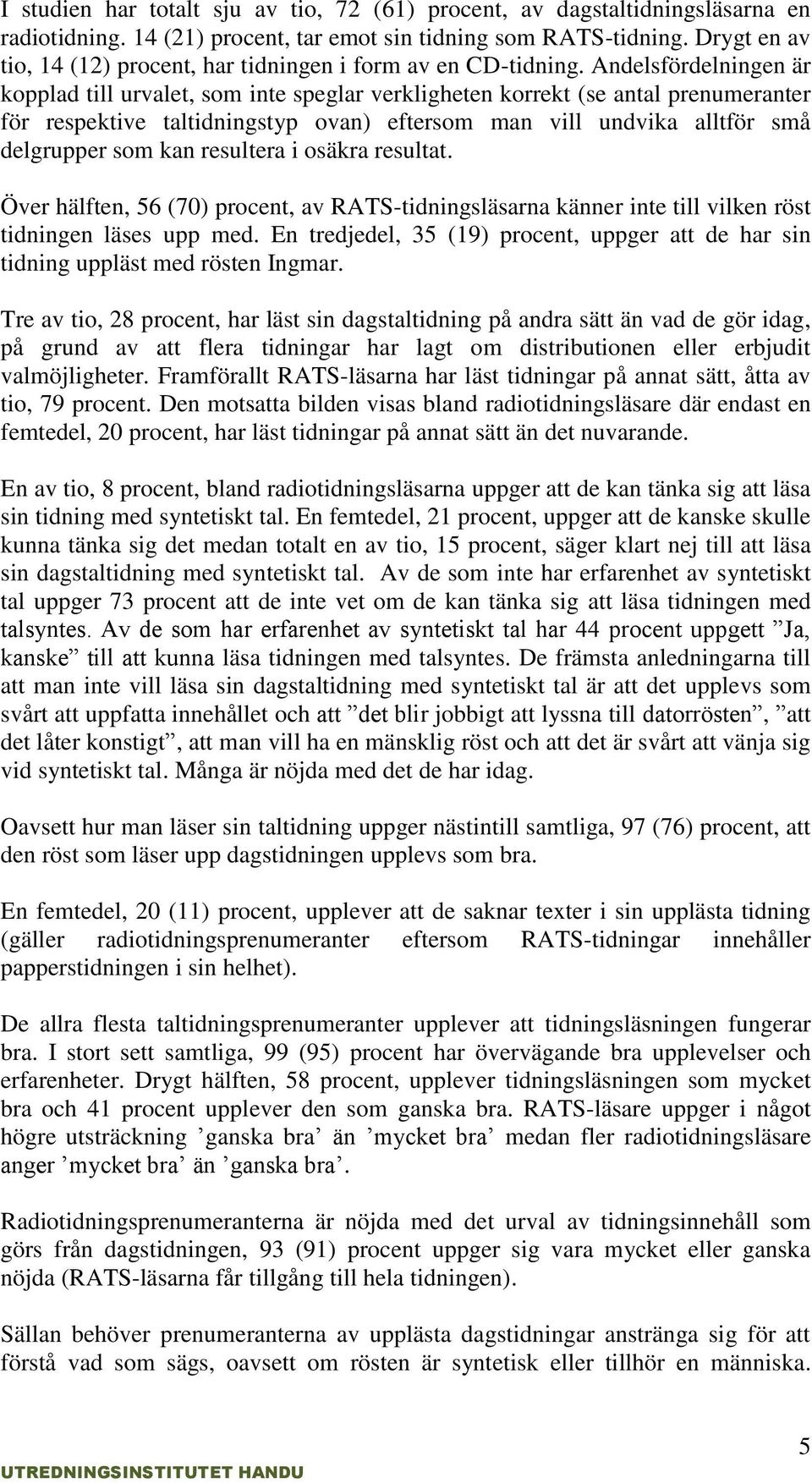 Andelsfördelningen är kopplad till urvalet, som inte speglar verkligheten korrekt (se antal prenumeranter för respektive taltidningstyp ovan) eftersom man vill undvika alltför små delgrupper som kan