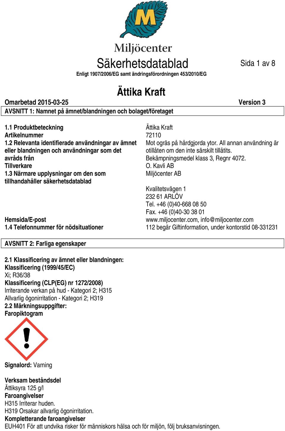 All annan användning är eller blandningen och användningar som det otillåten om den inte särskilt tillåtits. avråds från Bekämpningsmedel klass 3, Regnr 4072. Tillverkare 1.