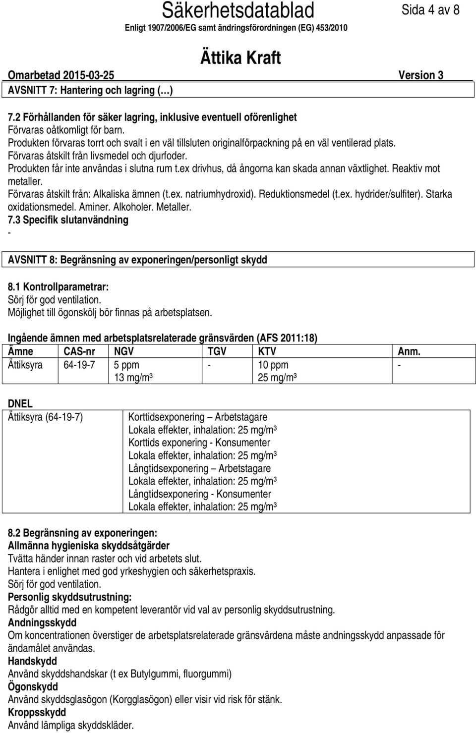 ex drivhus, då ångorna kan skada annan växtlighet. Reaktiv mot metaller. Förvaras åtskilt från: Alkaliska ämnen (t.ex. natriumhydroxid). Reduktionsmedel (t.ex. hydrider/sulfiter).