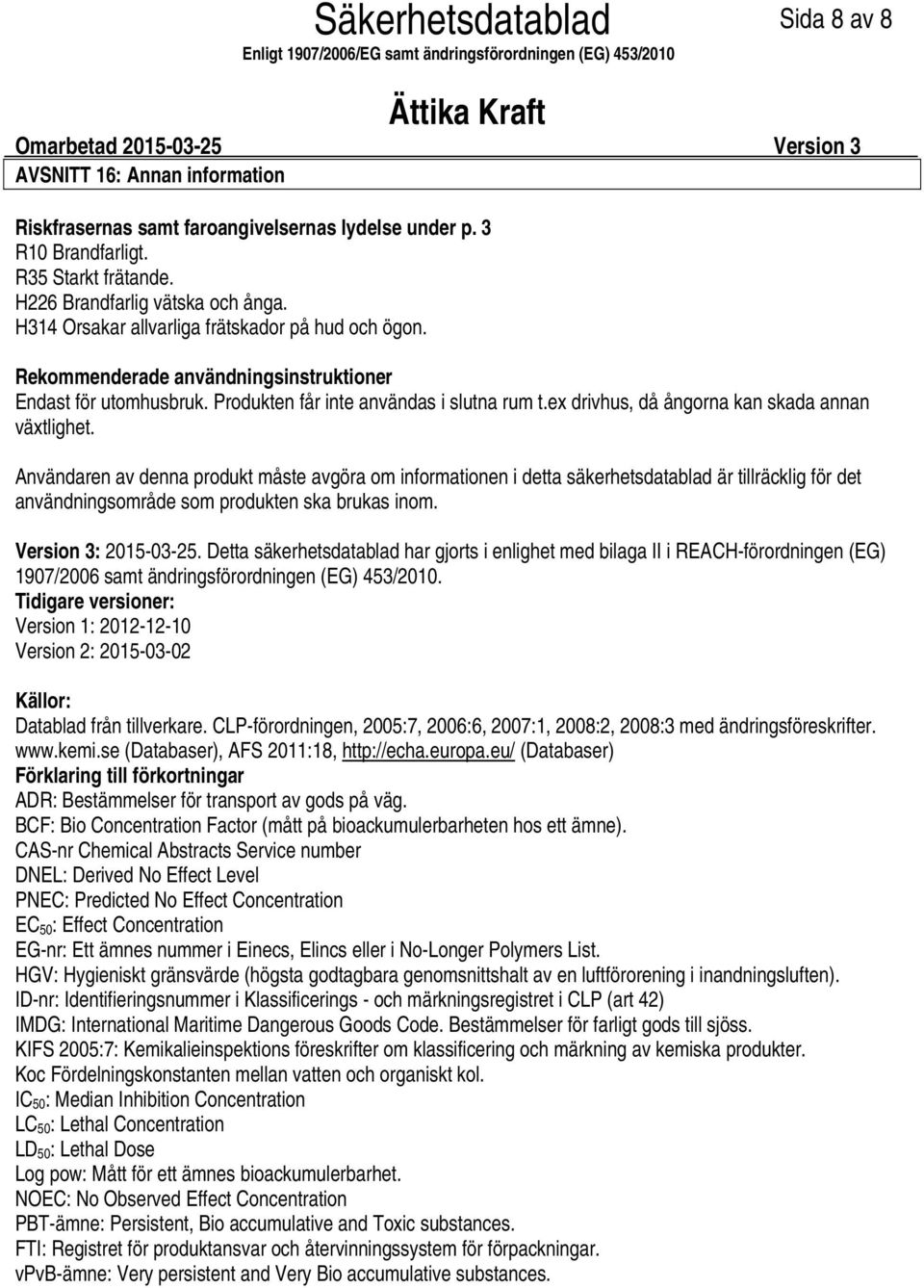 ex drivhus, då ångorna kan skada annan växtlighet.